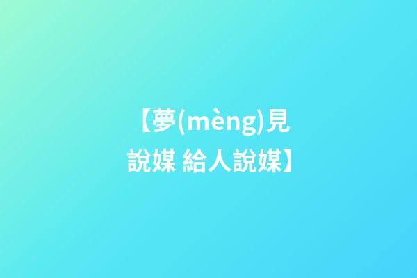 【夢(mèng)見說媒 給人說媒】